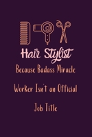 Hair Stylist Because Badass Miracle Worker Isn't an Official Job Title: Cute Gift For Hair Stylists | Notebook, Diary, Journal, Composition Book | 6 x 9 College-ruled Notebook 1675445230 Book Cover