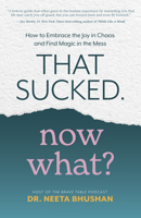 That Sucked. Now What?: How to Embrace the Joy in Chaos and Find Magic in the Mess 1401974252 Book Cover