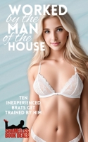 Worked by the Man of the House: Ten Inexperienced Brats get Trained by Him B0BZ341X71 Book Cover
