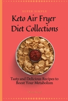 Super Simple Keto Air Fryer Diet Collections: Tasty and Delicious Recipes to Boost Your Metabolism 1802696180 Book Cover