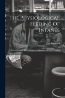 The Physiological Feeding Of Infants: A Handbook Of The Principles And Practice Of Infant Feeding 1021771783 Book Cover