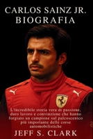 CARLOS SAINZ JR. BIOGRAFIA: L'incredibile storia vera di passione, duro lavoro e convinzione che hanno forgiato un campione sul palcoscenico più ... corse automobilistiche (Italian Edition) B0FSK3SVCG Book Cover