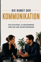 Die Kunst der Kommunikation: Ein Schlüssel zu Beziehungen, Einfluss und Selbstvertrauen (German Edition) B0GQXJZ8V2 Book Cover