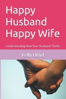 Happy Husband Happy Wife: Understanding How Your Husband Thinks B0H3M7RF3D Book Cover