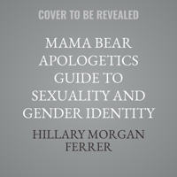 Mama Bear Apologetics Guide to Sexuality and Gender Identity: Empower Your Kids to Understand and Live Out God's Design; Updated and Expanded B0FBK7PJ51 Book Cover