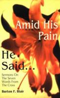Amid His Pain He Said: Sermons on the Seven Words from the Cross 0788007300 Book Cover