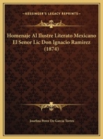 Homenaje Al Ilustre Literato Mexicano El Senor LIC. Don Ignacio Ramirez - Primary Source Edition 1162485493 Book Cover