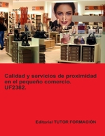 Calidad y servicios de proximidad en el pequeño comercio. UF2382. (Actividades de gestión del pequeño comercio) (Spanish Edition) 841918909X Book Cover
