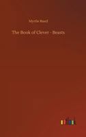 The Book of Clever Beasts: Studies in Unnatural History 9355390955 Book Cover