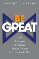 Be Great: Five Principles to Improve School Culture from the Inside Out 1948334569 Book Cover