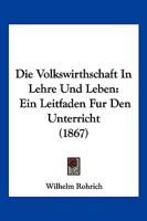 Die Volkswirthschaft In Lehre Und Leben: Ein Leitfaden Fur Den Unterricht (1867) 1161136029 Book Cover