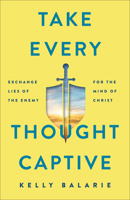 Take Every Thought Captive: Exchange Lies of the Enemy for the Mind of Christ 0801094984 Book Cover