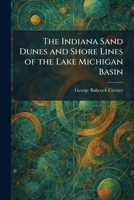 The Indiana Sand Dunes and Shore Lines of the Lake Michigan Basin 1025423119 Book Cover