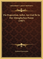Die Praposition Aefter, Aet Und Be In Der Altenglischen Poesie (1907) 1169602525 Book Cover