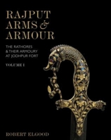 Rajput Arms & Armour: The Rathores & Their Armoury at Jodhpur Fort - Vol. I & II 938528570X Book Cover