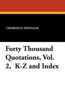 Forty Thousand Quotations, Vol. 2, K-Z and Index 1434413098 Book Cover
