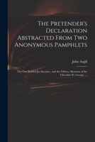 The Pretender's Declaration Abstracted From Two Anonymous Pamphlets: the One Intitled Jus Sacrum; and the Others, Memoirs of the Chevalier St. George. ... 1014620511 Book Cover