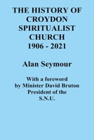 The History of Croydon Spiritualist Church 1906 - 2021 1803023473 Book Cover