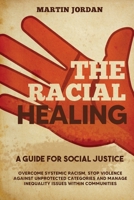 The Racial Healing: A guide for Social Justice. Overcome Systemic Racism, Stop Violence against Unprotected Categories and Manage Inequality issues within Communities. B08BRKLS3S Book Cover