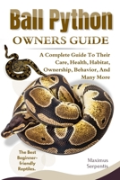 BALL PYTHON OWNERS GUIDE: A Complete Guide to Their Care, Health, Habitat, Ownership, Behavior, And Many More. B0F3WHT6M7 Book Cover