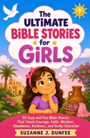 The Ultimate Bible Stories for Girls: 30 Easy and Fun Bible Stories That Teach Courage, Faith, Wisdom, Obedience, Kindness, and Godly Character B0HF8NS3MJ Book Cover