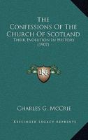 The Confessions Of The Church Of Scotland: Their Evolution In History 0548700443 Book Cover