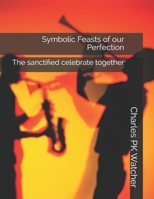 Symbolic Feasts of our Perfection: The sanctified celebrate together B094L7FD3H Book Cover