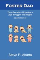 Foster Dad: Three Decades of Experience - Joys, Struggles and Insights - Lessons Learned 1684548683 Book Cover