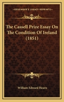 The Cassell Prize Essay On The Condition Of Ireland (1851) 1437172709 Book Cover