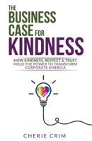 The Business Case for Kindness: How Kindness, Respect & Trust Hold the Power to Transform Corporate America 1946384747 Book Cover