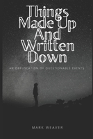Things Made Up And Written Down: An Obfuscation Of Questionable Events B09GRC16D6 Book Cover