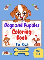 Dogs And Puppies Coloring Book For Kids: Amazing Coloring with Easy, LARGE, Cute, Unique and High-Quality Images For Boys, Girls, Preschool and Kindergarten Kids Ages 4-8 3-9 Hard Cover 1006882065 Book Cover