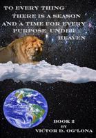 To Everything There Is a Season and a Time to Every Purpose Under Heaven!: Book 2 Fo 2 1530273374 Book Cover