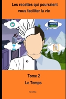 Tome 2 : Le Temps: Les recettes qui pourraient vous faciliter la vie (French Edition) B0875Z67BK Book Cover