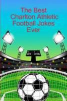 The Best Charlton Athletic Football Jokes Ever 1257812017 Book Cover