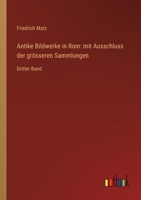 Antike Bildwerke in Rom: mit Ausschluss der grösseren Sammlungen: Dritter Band 3368650785 Book Cover