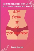 Stop Telling Us It's "Just Menopause": My Mum's misdiagnosis story and the silent struggles women over 40 face. B0DYZRL428 Book Cover