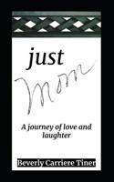 Just Mom: A journey of love and laughter 1094693073 Book Cover