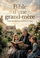 Bible d'une grand-mère: L'Ancien et le Nouveau Testament racontés aux enfants par la Comtesse de Ségur, pour une initiation à la foi chrétienne. (French Edition) B0H1TH6TKL Book Cover