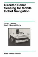 Directed Sonar Sensing for Mobile Robot Navigation (The Springer International Series in Engineering and Computer Science) 1461366259 Book Cover