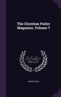 The Christian Parlor Magazine, Volume 7 135837743X Book Cover