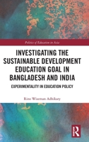 Investigating the Sustainable Development Education Goal in Bangladesh and India: Experimentality in Education Policy (Politics of Education in Asia) 1032778067 Book Cover