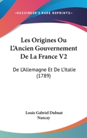 Les Origines Ou L’Ancien Gouvernement De La France V2: De L’Allemagne Et De L’Italie (1789) 1166065456 Book Cover