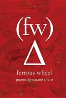 Ferrous Wheel: Poems by Natalie Sharp 1523904216 Book Cover