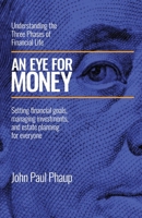An Eye for Money: Understanding the Three Phases of Financial Life: Setting financial goals, managing investments, and estate planning for everyone 1662959184 Book Cover