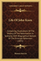 Life Of John Knox: Containing Illustrations Of The History Of The Reformation In Scotland, With Biographical Notices Of The Principal Reformers 1165550598 Book Cover