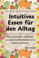 Intuitives Essen für den Alltag: Ein praktischer Leitfaden zu Lebensmittelfreiheit und Selbstvertrauen (German Edition) B0F6V3Q394 Book Cover