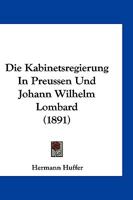 Die Kabinetsregierung in Preussen Und Johann Wilhelm Lombard (1891) 1161105034 Book Cover