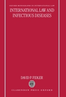 International Law and Infectious Diseases (Oxford Monographs in International Law) 0198268513 Book Cover