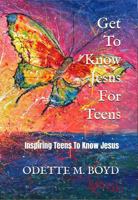 Get To Know Jesus For Teens: Inspiring Teens To Know Jesus B0F1C47GPT Book Cover